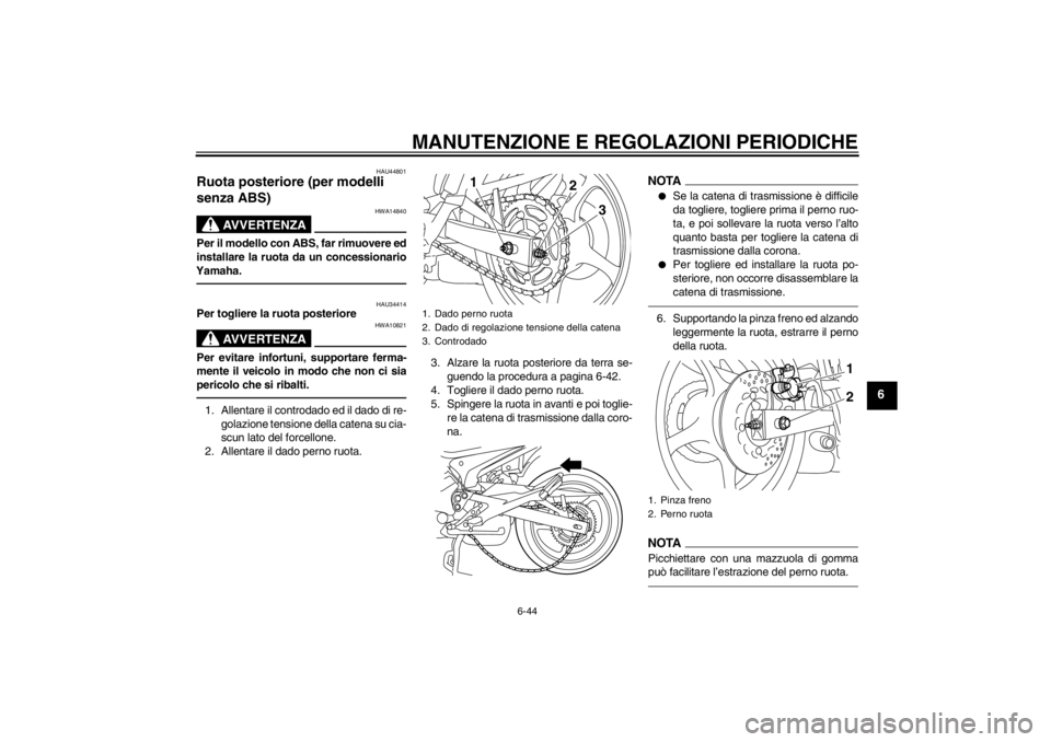 YAMAHA XJ6-N 2010 Manuale duso (in Italian) MANUTENZIONE E REGOLAZIONI PERIODICHE
6-44
6
HAU44801
Ruota posteriore (per modelli
senza ABS)
AVVERTENZA
HWA14840
Per il modello con ABS, far rimuovere ed
installare la ruota da un concessionario
Y YAMAHA XJ6-N 2010 Manuale duso (in Italian) MANUTENZIONE E REGOLAZIONI PERIODICHE
6-44
6
HAU44801
Ruota posteriore (per modelli
senza ABS)
AVVERTENZA
HWA14840
Per il modello con ABS, far rimuovere ed
installare la ruota da un concessionario
Y