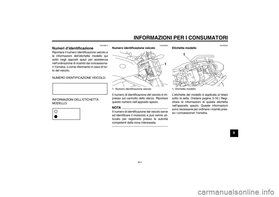 YAMAHA XJ6-N 2010 Manuale duso (in Italian) INFORMAZIONI PER I CONSUMATORI
9-1
9
HAU48612
Numeri d’identificazione Riportare il numero identificazione veicolo e
le informazioni dell’etichetta modello qui
sotto negli appositi spazi per assis YAMAHA XJ6-N 2010 Manuale duso (in Italian) INFORMAZIONI PER I CONSUMATORI
9-1
9
HAU48612
Numeri d’identificazione Riportare il numero identificazione veicolo e
le informazioni dell’etichetta modello qui
sotto negli appositi spazi per assis