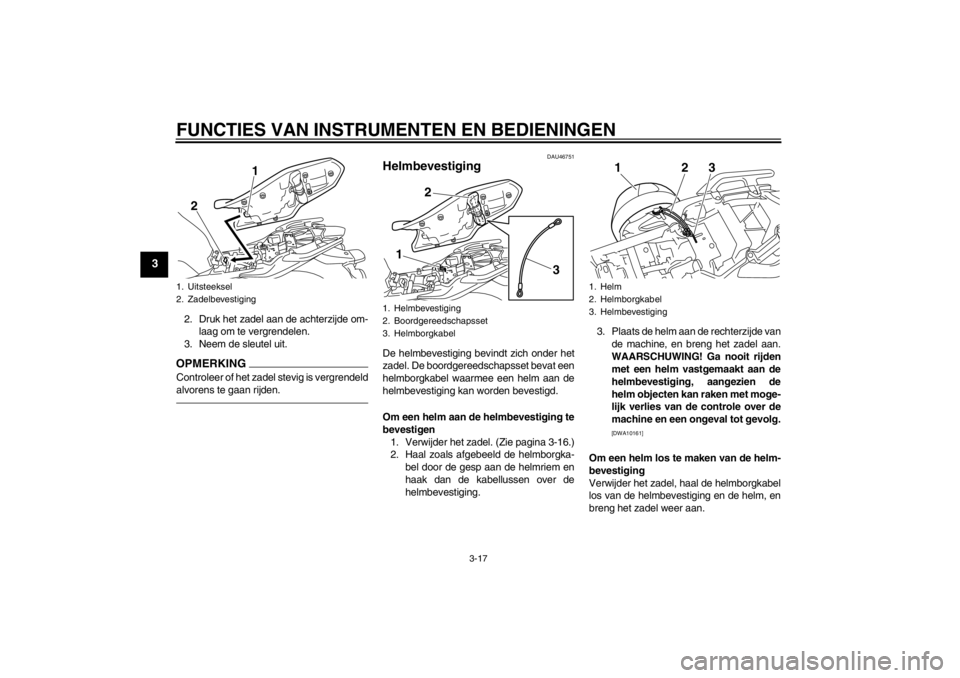 YAMAHA XJ6-N 2013 Instructieboekje (in Dutch) FUNCTIES VAN INSTRUMENTEN EN BEDIENINGEN
3-17
3
2. Druk het zadel aan de achterzijde om-laag om te vergrendelen.
3. Neem de sleutel uit.OPMERKINGControleer of het zadel stevig is vergrendeld
alvorens YAMAHA XJ6-N 2013 Instructieboekje (in Dutch) FUNCTIES VAN INSTRUMENTEN EN BEDIENINGEN
3-17
3
2. Druk het zadel aan de achterzijde om-laag om te vergrendelen.
3. Neem de sleutel uit.OPMERKINGControleer of het zadel stevig is vergrendeld
alvorens