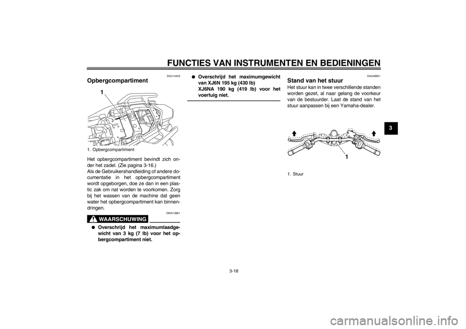 YAMAHA XJ6-N 2013 Instructieboekje (in Dutch) FUNCTIES VAN INSTRUMENTEN EN BEDIENINGEN
3-18
3
DAU14453
Opbergcompartiment Het opbergcompartiment bevindt zich on-
der het zadel. (Zie pagina 3-16.)
Als de Gebruikershandleiding of andere do-
cumenta YAMAHA XJ6-N 2013 Instructieboekje (in Dutch) FUNCTIES VAN INSTRUMENTEN EN BEDIENINGEN
3-18
3
DAU14453
Opbergcompartiment Het opbergcompartiment bevindt zich on-
der het zadel. (Zie pagina 3-16.)
Als de Gebruikershandleiding of andere do-
cumenta
