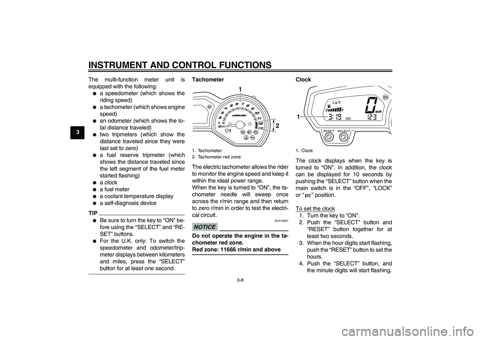 YAMAHA XJ6-N 2009 Owners Manual INSTRUMENT AND CONTROL FUNCTIONS
3-8
3The multi-function meter unit is
equipped with the following:

a speedometer (which shows the
riding speed)

a tachometer (which shows engine
speed)

an odomet