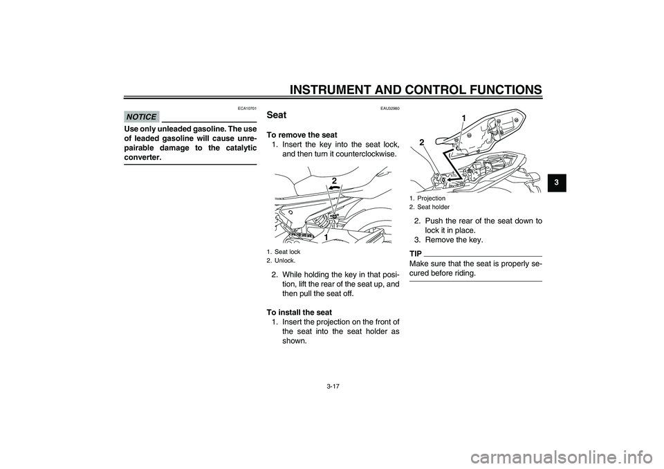 YAMAHA XJ6-N 2009 Owners Guide INSTRUMENT AND CONTROL FUNCTIONS
3-17
3
NOTICE
ECA10701
Use only unleaded gasoline. The use
of leaded gasoline will cause unre-
pairable damage to the catalyticconverter.
EAU32980
Seat To remove the s YAMAHA XJ6-N 2009 Owners Guide INSTRUMENT AND CONTROL FUNCTIONS
3-17
3
NOTICE
ECA10701
Use only unleaded gasoline. The use
of leaded gasoline will cause unre-
pairable damage to the catalyticconverter.
EAU32980
Seat To remove the s