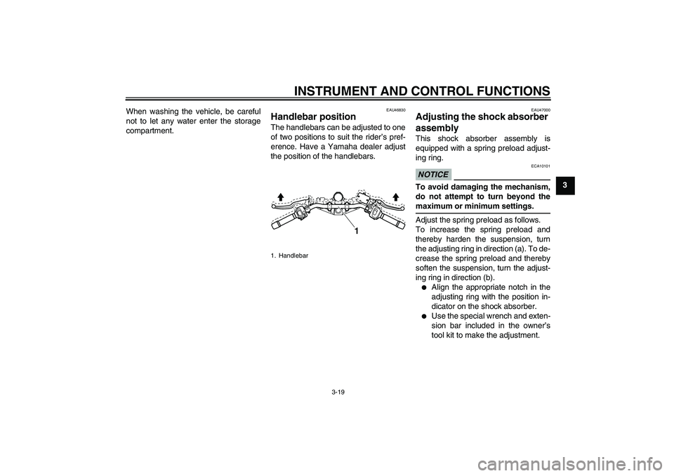 YAMAHA XJ6-N 2009 Owners Guide INSTRUMENT AND CONTROL FUNCTIONS
3-19
3 When washing the vehicle, be careful
not to let any water enter the storage
compartment.
EAU46830
Handlebar position The handlebars can be adjusted to one
of tw YAMAHA XJ6-N 2009 Owners Guide INSTRUMENT AND CONTROL FUNCTIONS
3-19
3 When washing the vehicle, be careful
not to let any water enter the storage
compartment.
EAU46830
Handlebar position The handlebars can be adjusted to one
of tw