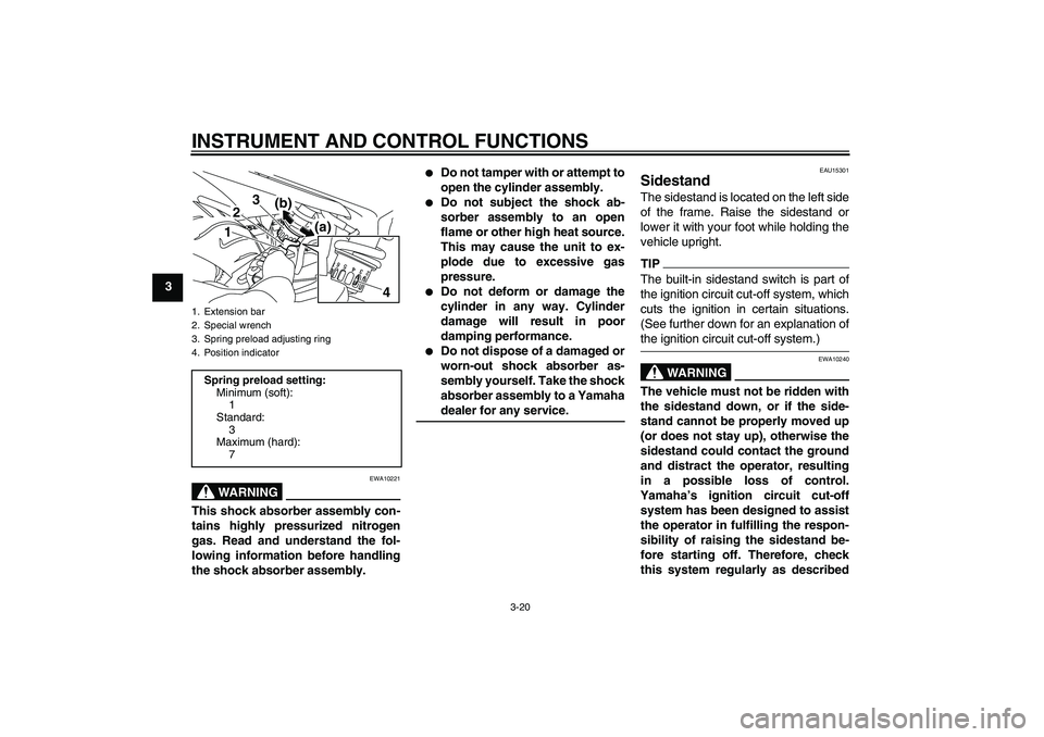 YAMAHA XJ6-N 2009  Owners Manual INSTRUMENT AND CONTROL FUNCTIONS
3-20
3
WARNING
EWA10221
This shock absorber assembly con-
tains highly pressurized nitrogen
gas. Read and understand the fol-
lowing information before handling
the sh