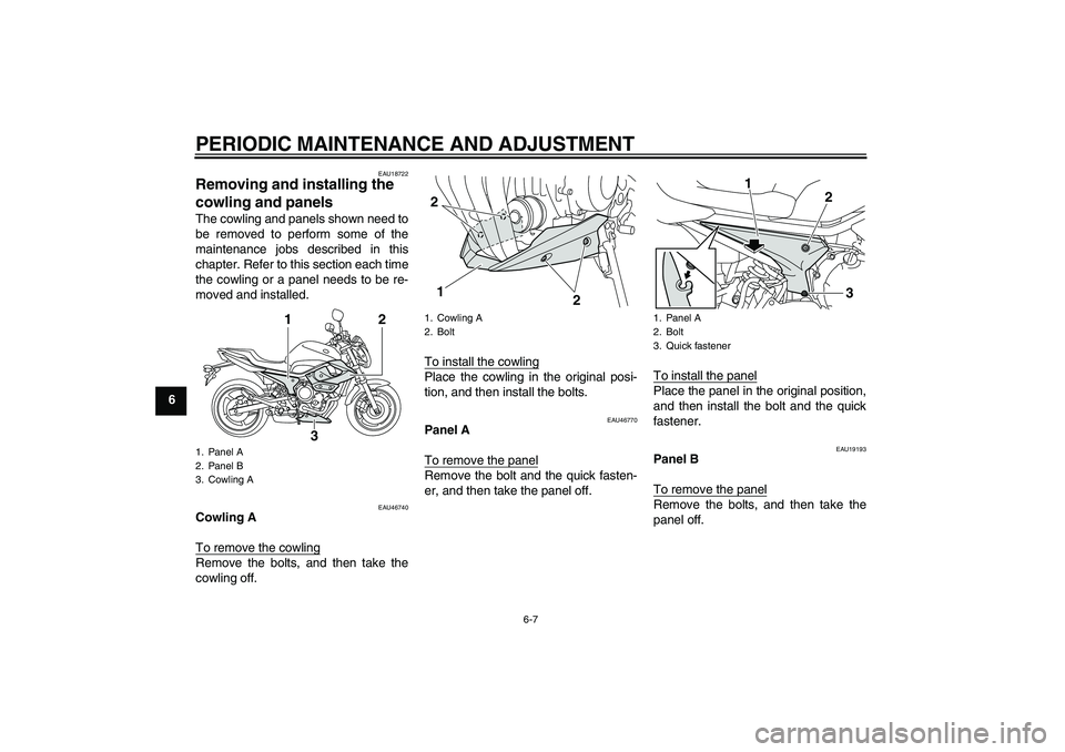 YAMAHA XJ6-N 2009 Service Manual PERIODIC MAINTENANCE AND ADJUSTMENT
6-7
6
EAU18722
Removing and installing the 
cowling and panels The cowling and panels shown need to
be removed to perform some of the
maintenance jobs described in 