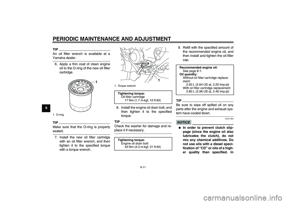 YAMAHA XJ6-N 2009 Workshop Manual PERIODIC MAINTENANCE AND ADJUSTMENT
6-11
6
TIPAn oil filter wrench is available at aYamaha dealer.
6. Apply a thin coat of clean engine
oil to the O-ring of the new oil filter
cartridge.TIPMake sure t