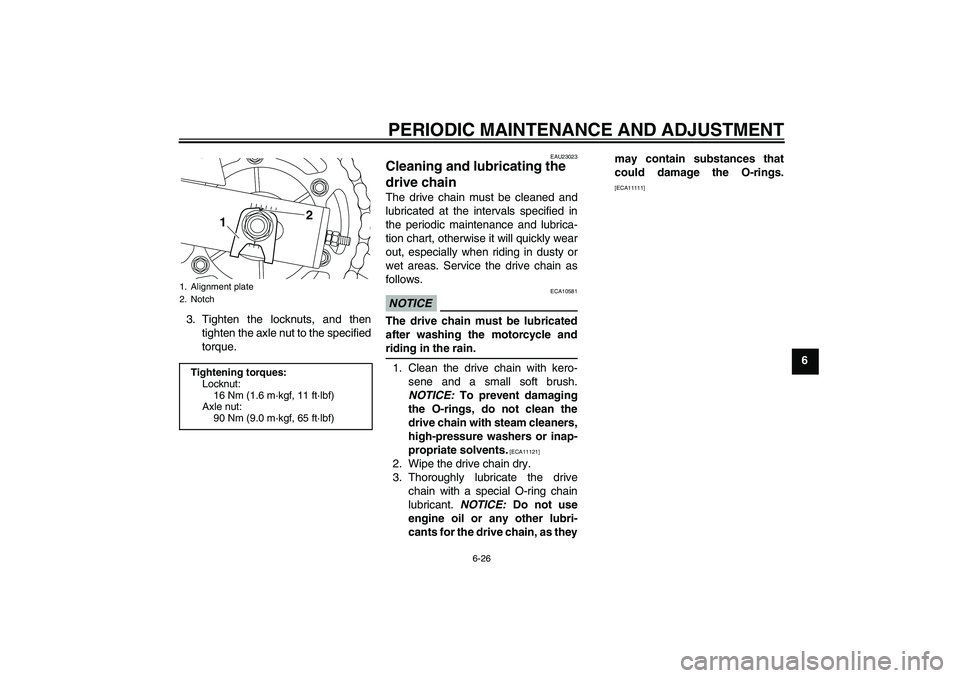 YAMAHA XJ6-N 2009 Repair Manual PERIODIC MAINTENANCE AND ADJUSTMENT
6-26
6 3. Tighten the locknuts, and then
tighten the axle nut to the specified
torque.
EAU23023
Cleaning and lubricating the 
drive chain The drive chain must be cl