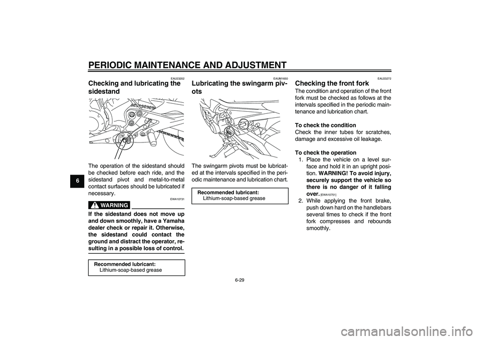 YAMAHA XJ6-N 2009  Owners Manual PERIODIC MAINTENANCE AND ADJUSTMENT
6-29
6
EAU23202
Checking and lubricating the 
sidestand The operation of the sidestand should
be checked before each ride, and the
sidestand pivot and metal-to-meta