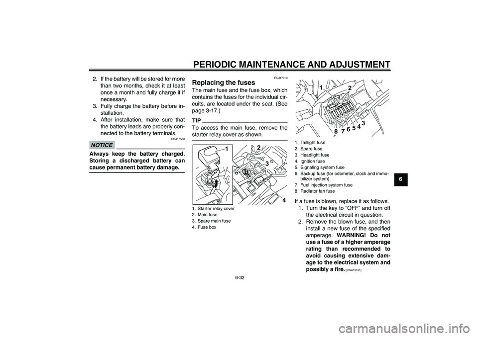 YAMAHA XJ6-N 2009  Owners Manual PERIODIC MAINTENANCE AND ADJUSTMENT
6-32
6 2. If the battery will be stored for more
than two months, check it at least
once a month and fully charge it if
necessary.
3. Fully charge the battery befor