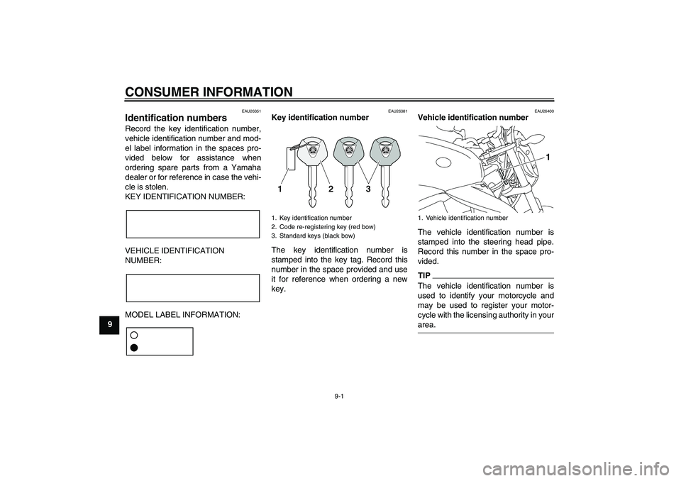 YAMAHA XJ6-N 2009 Owners Manual CONSUMER INFORMATION
9-1
9
EAU26351
Identification numbers Record the key identification number,
vehicle identification number and mod-
el label information in the spaces pro-
vided below for assistan YAMAHA XJ6-N 2009 Owners Manual CONSUMER INFORMATION
9-1
9
EAU26351
Identification numbers Record the key identification number,
vehicle identification number and mod-
el label information in the spaces pro-
vided below for assistan