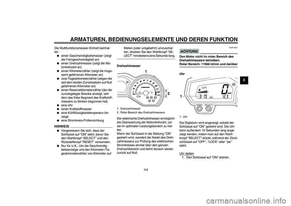 YAMAHA XJ6-N 2009  Betriebsanleitungen (in German) ARMATUREN, BEDIENUNGSELEMENTE UND DEREN FUNKTION
3-8
3
Die Multifunktionsmesser-Einheit beinhal-
tet:
einen Geschwindigkeitsmesser (zeigt 
die Fahrgeschwindigkeit an)

einen Drehzahlmesser (zeigt di