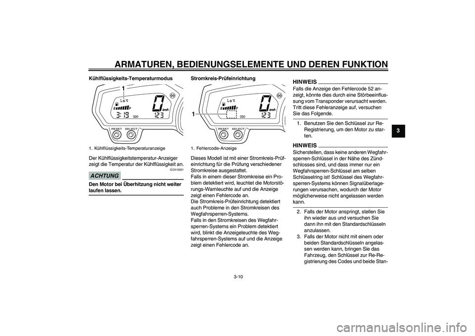 YAMAHA XJ6-N 2009  Betriebsanleitungen (in German) ARMATUREN, BEDIENUNGSELEMENTE UND DEREN FUNKTION
3-10
3
Kühlflüssigkeits-Temperaturmodus
Der Kühlflüssigkeitstemperatur-Anzeiger 
zeigt die Temperatur der Kühlflüssigkeit an.ACHTUNG
GCA10021
Den