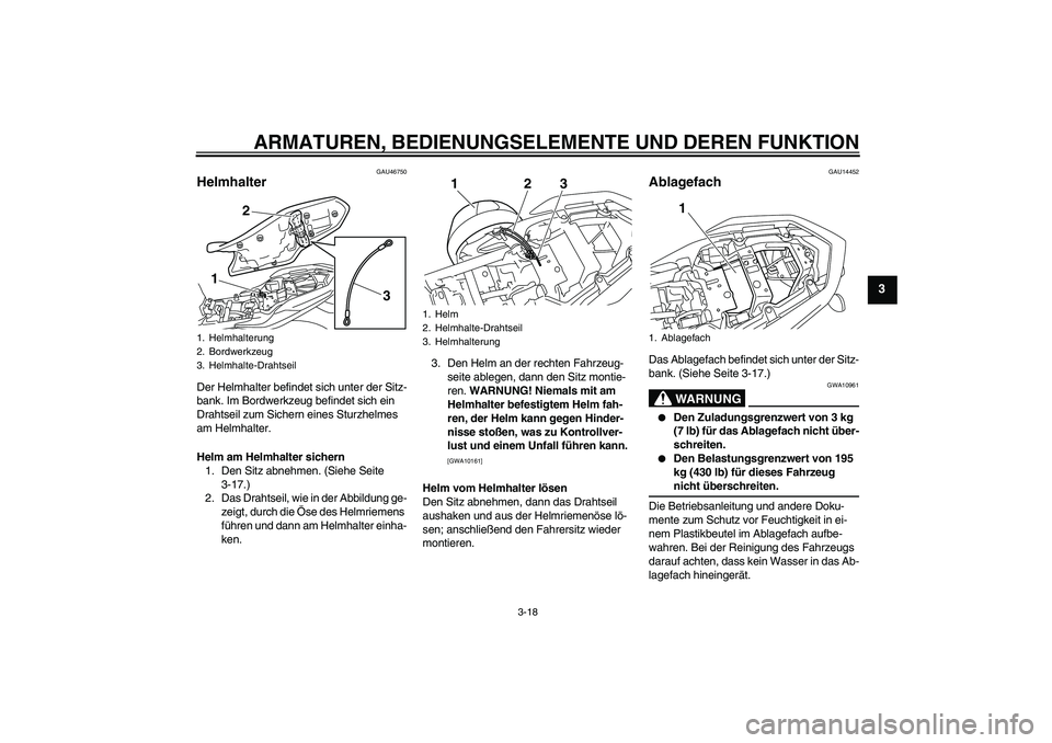 YAMAHA XJ6-N 2009  Betriebsanleitungen (in German) ARMATUREN, BEDIENUNGSELEMENTE UND DEREN FUNKTION
3-18
3
GAU46750
Helmhalter Der Helmhalter befindet sich unter der Sitz-
bank. Im Bordwerkzeug befindet sich ein 
Drahtseil zum Sichern eines Sturzhelme