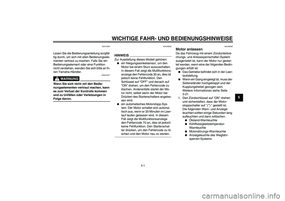 YAMAHA XJ6-N 2009  Betriebsanleitungen (in German) WICHTIGE FAHR- UND BEDIENUNGSHINWEISE
5-1
5
GAU15951
Lesen Sie die Bedienungsanleitung sorgfäl-
tig durch, um sich mit allen Bedienungsele-
menten vertraut zu machen. Falls Sie ein 
Bedienungselement