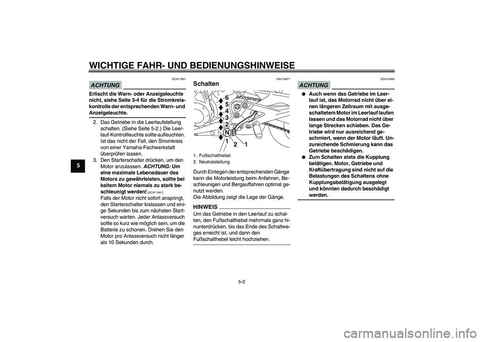 YAMAHA XJ6-N 2009  Betriebsanleitungen (in German) WICHTIGE FAHR- UND BEDIENUNGSHINWEISE
5-2
5
ACHTUNG
GCA11831
Erlischt die Warn- oder Anzeigeleuchte 
nicht, siehe Seite 3-4 für die Stromkreis-
kontrolle der entsprechenden Warn- und Anzeigeleuchte.
