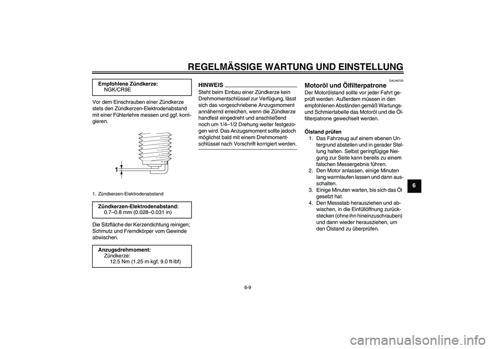 YAMAHA XJ6-N 2009 Betriebsanleitungen (in German) REGELMÄSSIGE WARTUNG UND EINSTELLUNG
6-9
6
Vor dem Einschrauben einer Zündkerze
stets den Zündkerzen-Elektrodenabstand
mit einer Fühlerlehre messen und ggf. korri-
gieren.
Die Sitzfläche der Ke YAMAHA XJ6-N 2009 Betriebsanleitungen (in German) REGELMÄSSIGE WARTUNG UND EINSTELLUNG
6-9
6
Vor dem Einschrauben einer Zündkerze
stets den Zündkerzen-Elektrodenabstand
mit einer Fühlerlehre messen und ggf. korri-
gieren.
Die Sitzfläche der Ke