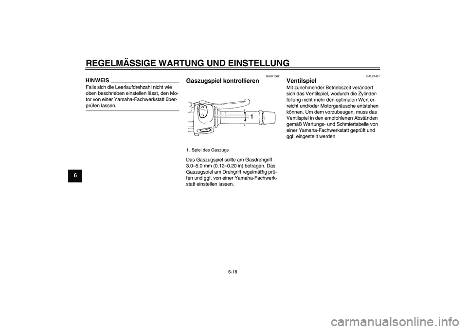 YAMAHA XJ6-N 2009  Betriebsanleitungen (in German) REGELMÄSSIGE WARTUNG UND EINSTELLUNG
6-18
6
HINWEISFalls sich die Leerlaufdrehzahl nicht wie 
oben beschrieben einstellen lässt, den Mo-
tor von einer Yamaha-Fachwerkstatt über-prüfen lassen.
GAU2