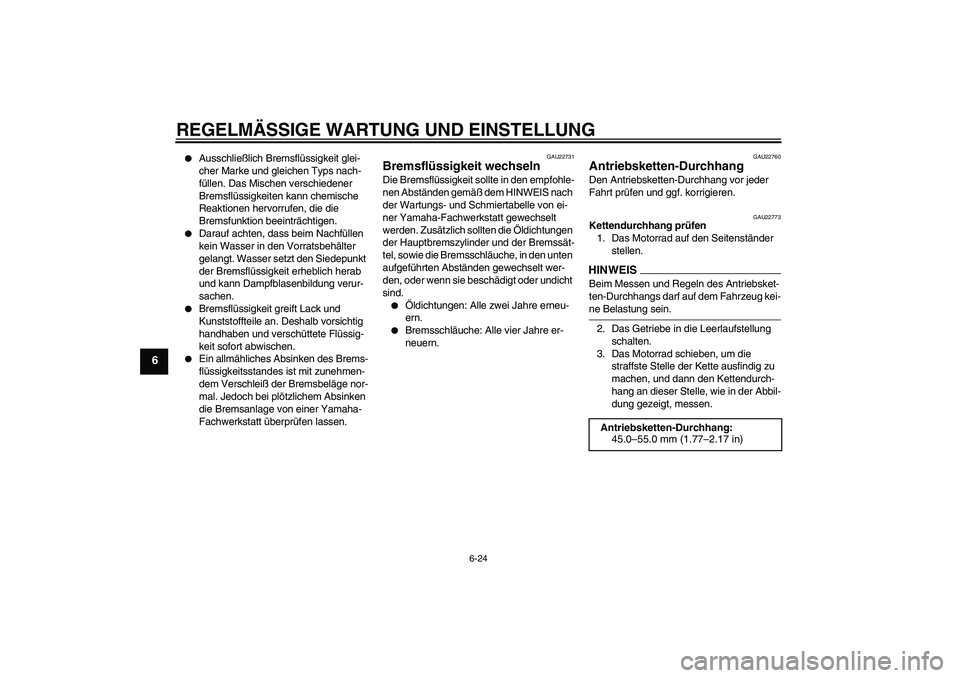 YAMAHA XJ6-N 2009  Betriebsanleitungen (in German) REGELMÄSSIGE WARTUNG UND EINSTELLUNG
6-24
6

Ausschließlich Bremsflüssigkeit glei-
cher Marke und gleichen Typs nach-
füllen. Das Mischen verschiedener 
Bremsflüssigkeiten kann chemische 
Reakti