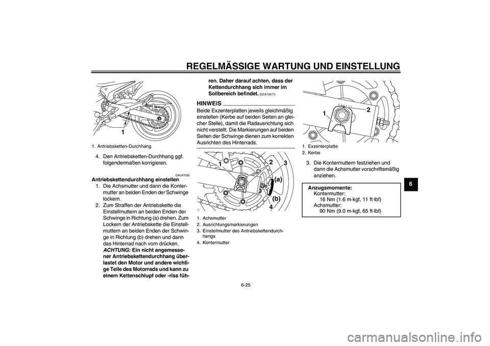YAMAHA XJ6-N 2009  Betriebsanleitungen (in German) REGELMÄSSIGE WARTUNG UND EINSTELLUNG
6-25
6
4. Den Antriebsketten-Durchhang ggf. 
folgendermaßen korrigieren.
GAU47030
Antriebskettendurchhang einstellen
1. Die Achsmutter und dann die Konter-
mutte