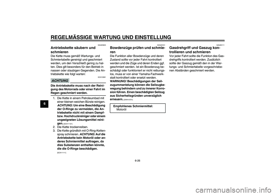 YAMAHA XJ6-N 2009  Betriebsanleitungen (in German) REGELMÄSSIGE WARTUNG UND EINSTELLUNG
6-26
6
GAU23023
Antriebskette säubern und 
schmieren Die Kette muss gemäß Wartungs- und 
Schmiertabelle gereinigt und geschmiert 
werden, um den Verschleiß ge
