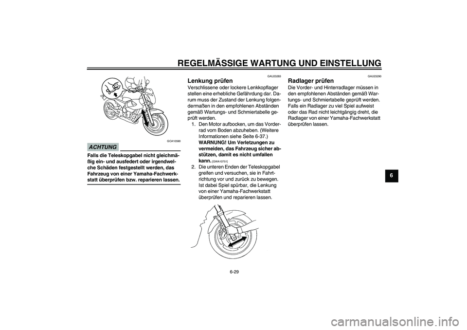 YAMAHA XJ6-N 2009 Betriebsanleitungen (in German) REGELMÄSSIGE WARTUNG UND EINSTELLUNG
6-29
6
ACHTUNG
GCA10590
Falls die Teleskopgabel nicht gleichmä-
ßig ein- und ausfedert oder irgendwel-
che Schäden festgestellt werden, das
Fahrzeug von einer YAMAHA XJ6-N 2009 Betriebsanleitungen (in German) REGELMÄSSIGE WARTUNG UND EINSTELLUNG
6-29
6
ACHTUNG
GCA10590
Falls die Teleskopgabel nicht gleichmä-
ßig ein- und ausfedert oder irgendwel-
che Schäden festgestellt werden, das
Fahrzeug von einer