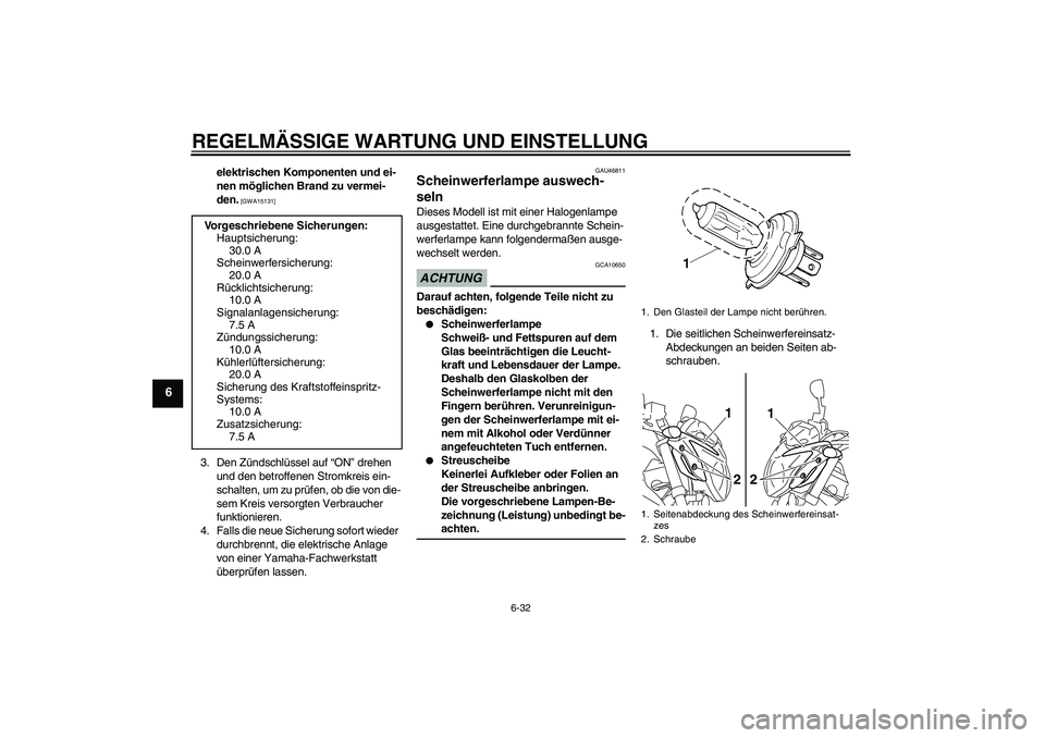 YAMAHA XJ6-N 2009  Betriebsanleitungen (in German) REGELMÄSSIGE WARTUNG UND EINSTELLUNG
6-32
6
elektrischen Komponenten und ei-
nen möglichen Brand zu vermei-
den.
 [GWA15131]
3. Den Zündschlüssel auf “ON” drehen 
und den betroffenen Stromkrei