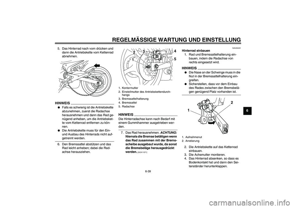 YAMAHA XJ6-N 2009  Betriebsanleitungen (in German) REGELMÄSSIGE WARTUNG UND EINSTELLUNG
6-39
6
5. Das Hinterrad nach vorn drücken und 
dann die Antriebskette vom Kettenrad 
abnehmen.HINWEIS
Falls es schwierig ist die Antriebskette 
abzunehmen, zuer
