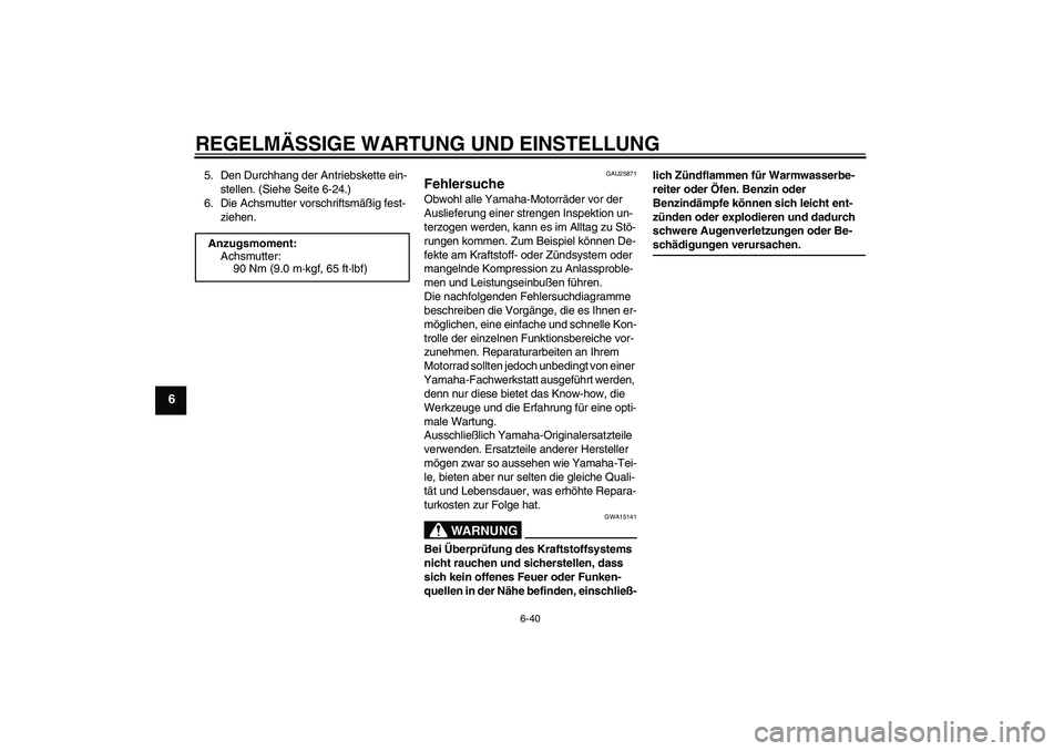 YAMAHA XJ6-N 2009  Betriebsanleitungen (in German) REGELMÄSSIGE WARTUNG UND EINSTELLUNG
6-40
6
5. Den Durchhang der Antriebskette ein-
stellen. (Siehe Seite 6-24.)
6. Die Achsmutter vorschriftsmäßig fest-
ziehen.
GAU25871
Fehlersuche Obwohl alle Ya