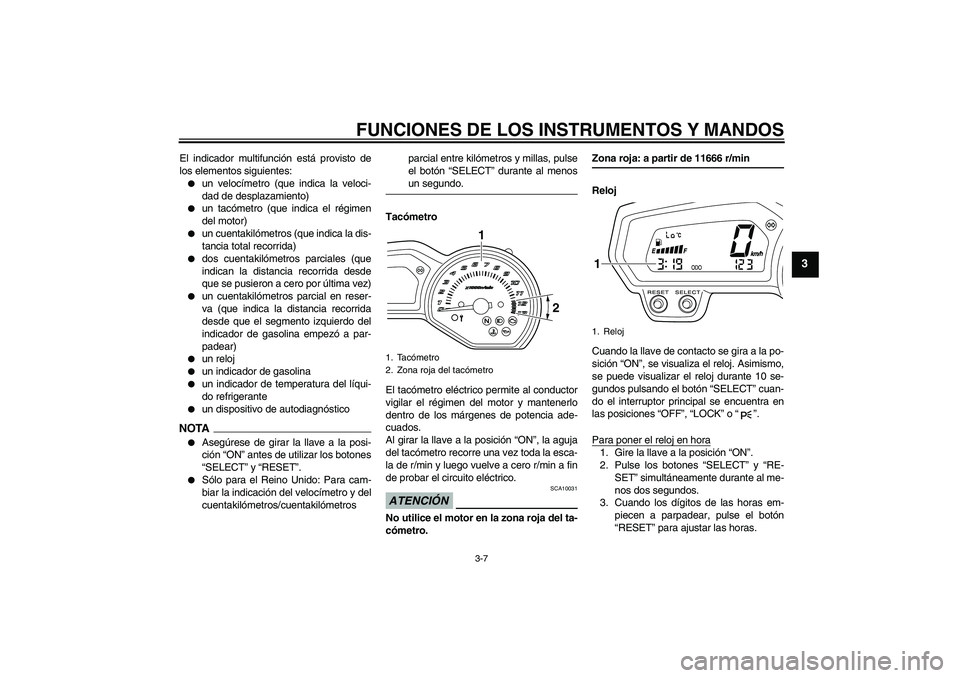 YAMAHA XJ6-N 2009  Manuale de Empleo (in Spanish) FUNCIONES DE LOS INSTRUMENTOS Y MANDOS
3-7
3
El indicador multifunción está provisto de
los elementos siguientes:
un velocímetro (que indica la veloci-
dad de desplazamiento)

un tacómetro (que 