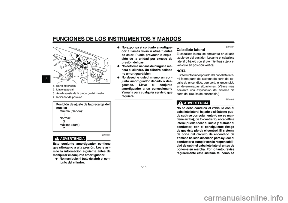 YAMAHA XJ6-N 2009  Manuale de Empleo (in Spanish) FUNCIONES DE LOS INSTRUMENTOS Y MANDOS
3-18
3
ADVERTENCIA
SWA10221
Este conjunto amortiguador contiene
gas nitrógeno a alta presión. Lea y asi-
mile la información siguiente antes de
manipular el c