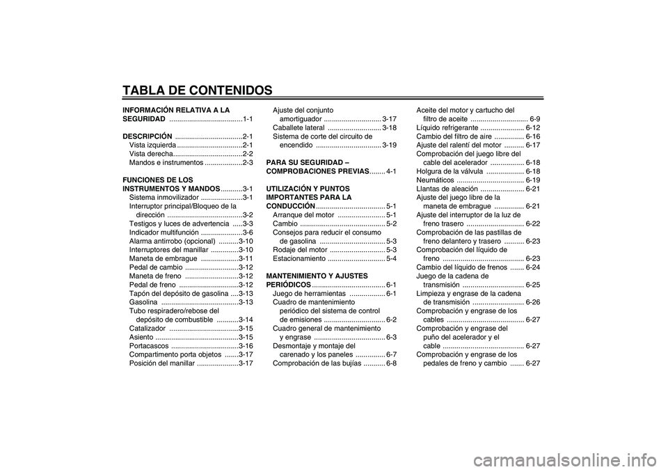 YAMAHA XJ6-N 2009  Manuale de Empleo (in Spanish) TABLA DE CONTENIDOSINFORMACIÓN RELATIVA A LA 
SEGURIDAD .....................................1-1
DESCRIPCIÓN ..................................2-1
Vista izquierda .................................2-