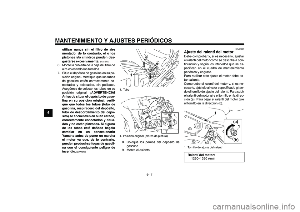 YAMAHA XJ6-N 2009  Manuale de Empleo (in Spanish) MANTENIMIENTO Y AJUSTES PERIÓDICOS
6-17
6
utilizar nunca sin el filtro de aire
montado; de lo contrario, el o los
pistones y/o cilindros pueden des-
gastarse excesivamente.
 [SCA10481]
6. Monte la cu