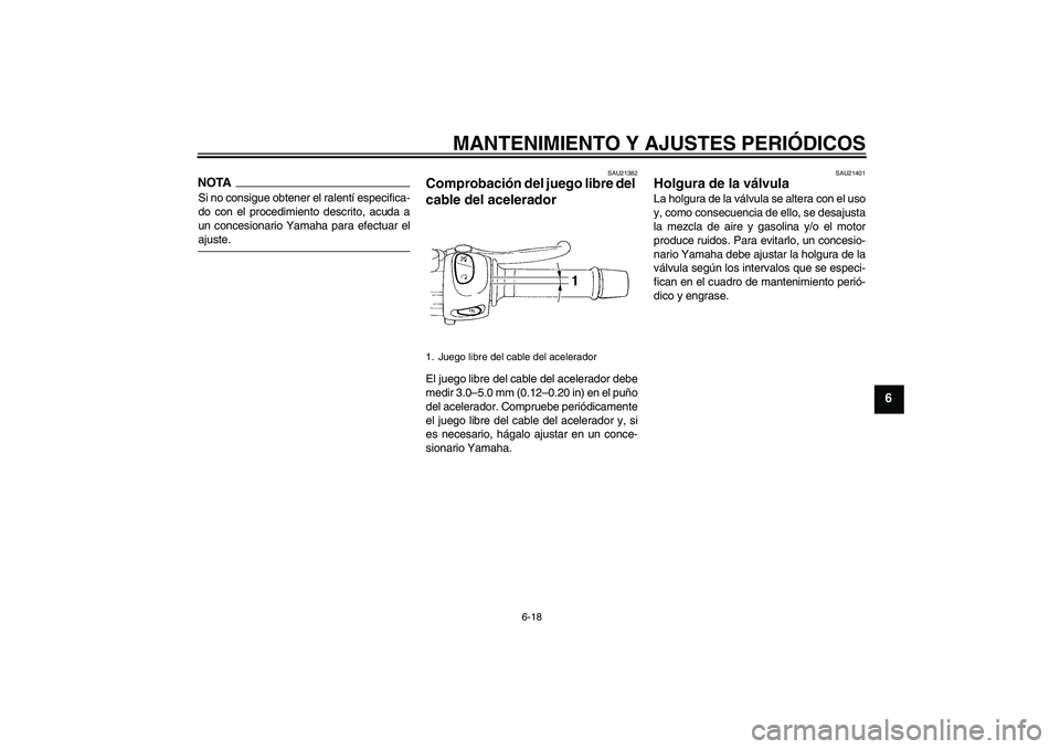 YAMAHA XJ6-N 2009  Manuale de Empleo (in Spanish) MANTENIMIENTO Y AJUSTES PERIÓDICOS
6-18
6
NOTASi no consigue obtener el ralentí especifica-
do con el procedimiento descrito, acuda a
un concesionario Yamaha para efectuar elajuste.
SAU21382
Comprob