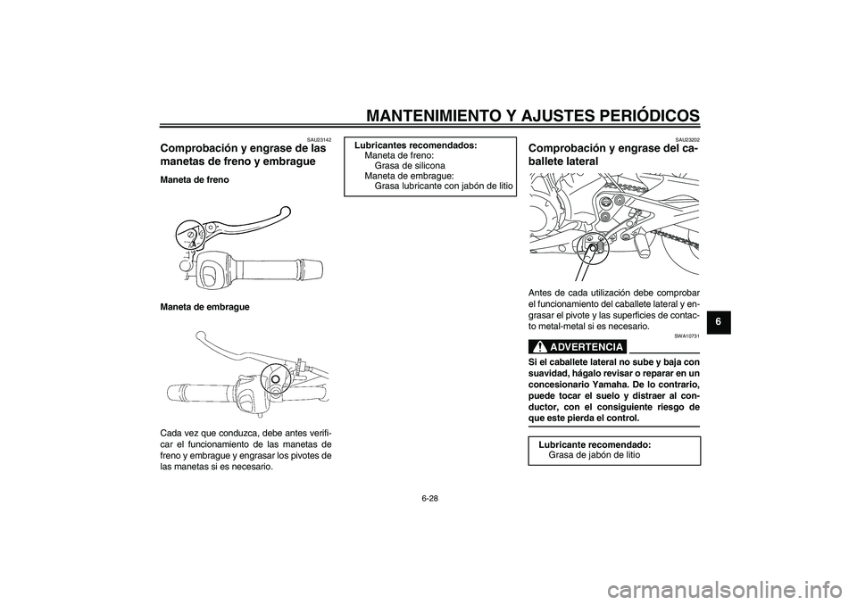 YAMAHA XJ6-N 2009  Manuale de Empleo (in Spanish) MANTENIMIENTO Y AJUSTES PERIÓDICOS
6-28
6
SAU23142
Comprobación y engrase de las 
manetas de freno y embrague Maneta de freno
Maneta de embrague
Cada vez que conduzca, debe antes verifi-
car el func