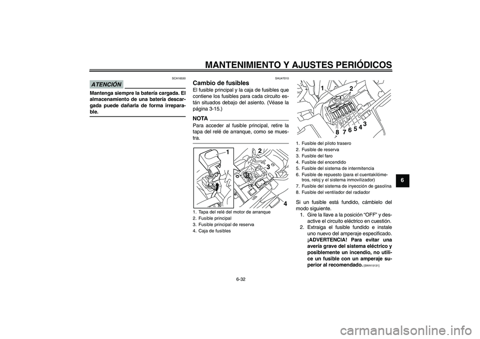 YAMAHA XJ6-N 2009 Manuale de Empleo (in Spanish) MANTENIMIENTO Y AJUSTES PERIÓDICOS
6-32
6
ATENCIÓN
SCA16530
Mantenga siempre la batería cargada. El
almacenamiento de una batería descar-
gada puede dañarla de forma irrepara-ble.
SAU47010
Cambio YAMAHA XJ6-N 2009 Manuale de Empleo (in Spanish) MANTENIMIENTO Y AJUSTES PERIÓDICOS
6-32
6
ATENCIÓN
SCA16530
Mantenga siempre la batería cargada. El
almacenamiento de una batería descar-
gada puede dañarla de forma irrepara-ble.
SAU47010
Cambio