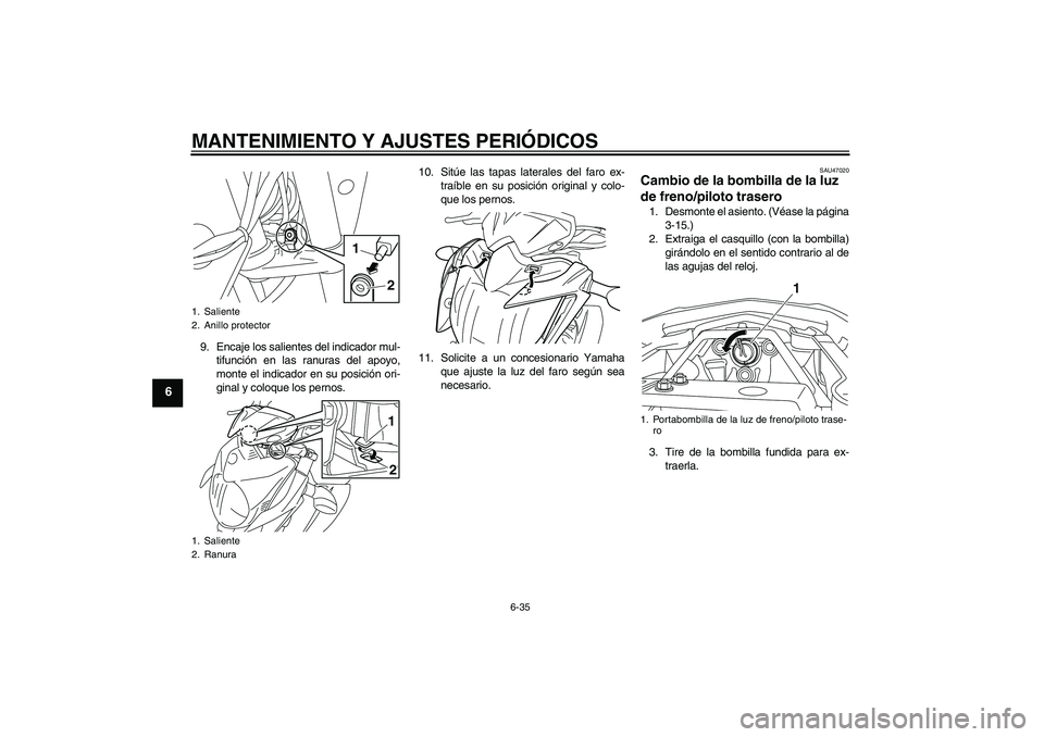 YAMAHA XJ6-N 2009 Manuale de Empleo (in Spanish) MANTENIMIENTO Y AJUSTES PERIÓDICOS
6-35
6
9. Encaje los salientes del indicador mul-
tifunción en las ranuras del apoyo,
monte el indicador en su posición ori-
ginal y coloque los pernos.10. Sitúe YAMAHA XJ6-N 2009 Manuale de Empleo (in Spanish) MANTENIMIENTO Y AJUSTES PERIÓDICOS
6-35
6
9. Encaje los salientes del indicador mul-
tifunción en las ranuras del apoyo,
monte el indicador en su posición ori-
ginal y coloque los pernos.10. Sitúe