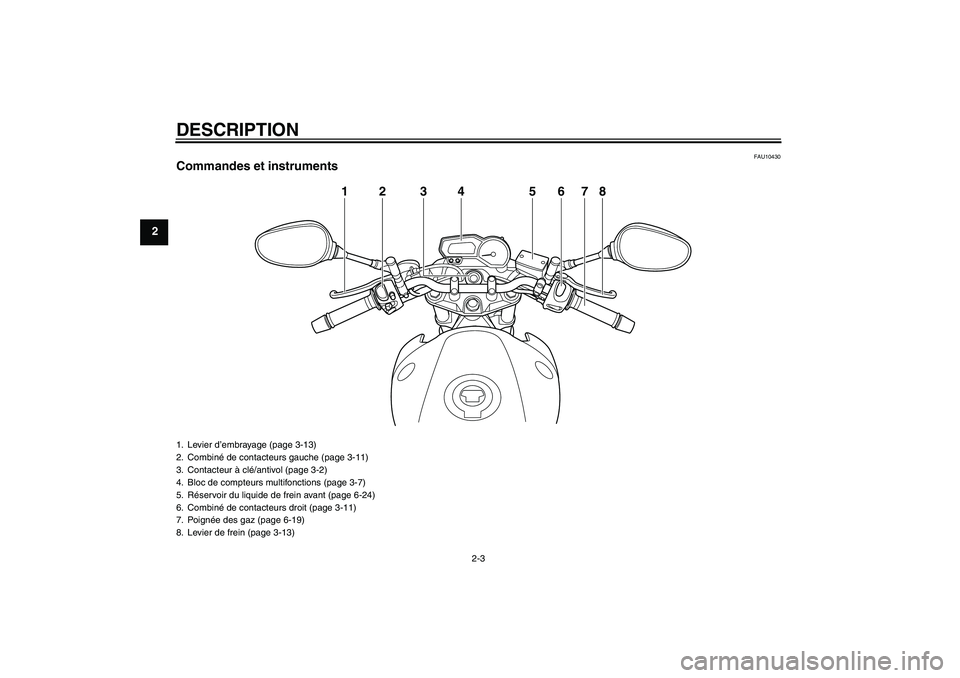 YAMAHA XJ6-N 2009  Notices Demploi (in French) DESCRIPTION
2-3
2
FAU10430
Commandes et instruments
12 3 5678
4
1. Levier d’embrayage (page 3-13)
2. Combiné de contacteurs gauche (page 3-11)
3. Contacteur à clé/antivol (page 3-2)
4. Bloc de co