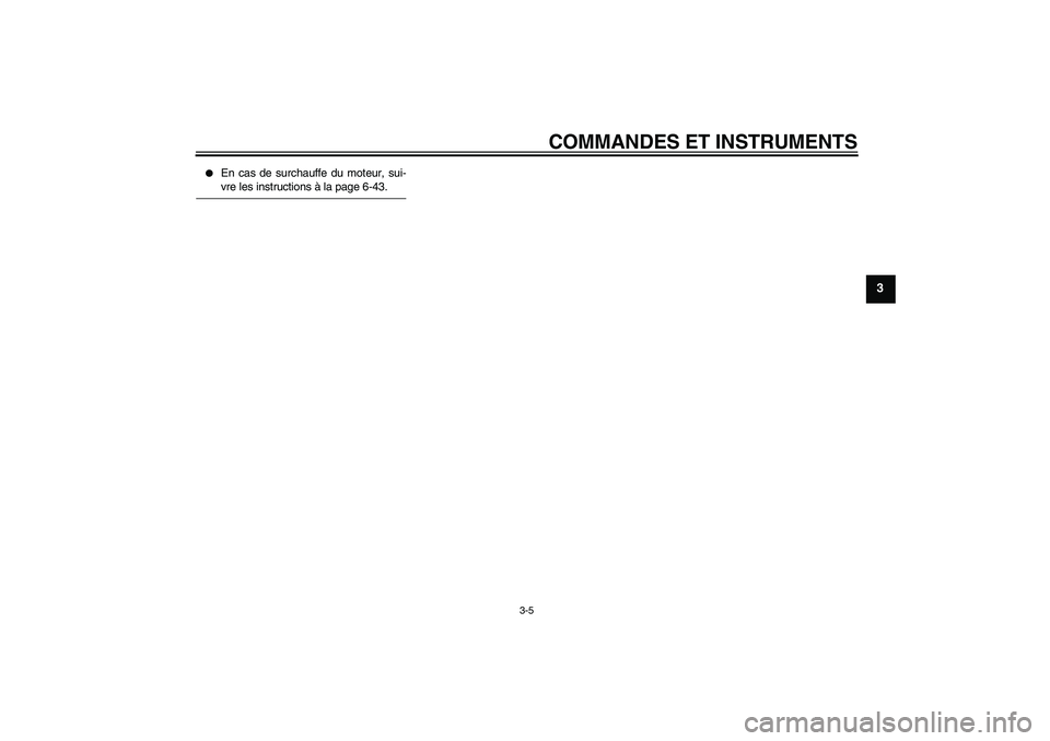 YAMAHA XJ6-N 2009  Notices Demploi (in French) COMMANDES ET INSTRUMENTS
3-5
3

En cas de surchauffe du moteur, sui-vre les instructions à la page 6-43.
U20SF0F0.book  Page 5  Thursday, September 18, 2008  9:32 AM 