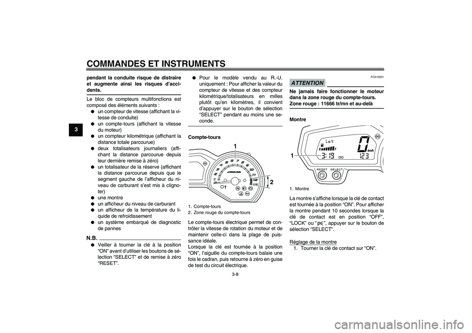 YAMAHA XJ6-N 2009  Notices Demploi (in French) COMMANDES ET INSTRUMENTS
3-8
3
pendant la conduite risque de distraire
et augmente ainsi les risques d’acci-dents.
Le bloc de compteurs multifonctions est
composé des éléments suivants :
un comp