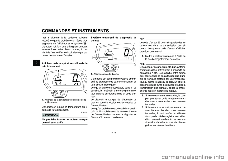 YAMAHA XJ6-N 2009  Notices Demploi (in French) COMMANDES ET INSTRUMENTS
3-10
3
met à clignoter à la cadence suivante
jusqu’à ce que le problème soit résolu : les
segments de l’afficheur et le symbole “ ”
clignotent huit fois, puis s