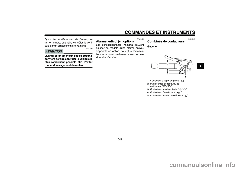 YAMAHA XJ6-N 2009  Notices Demploi (in French) COMMANDES ET INSTRUMENTS
3-11
3
Quand l’écran affiche un code d’erreur, no-
ter le nombre, puis faire contrôler le véhi-
cule par un concessionnaire Yamaha.ATTENTION
FCA11590
Quand l’écran a