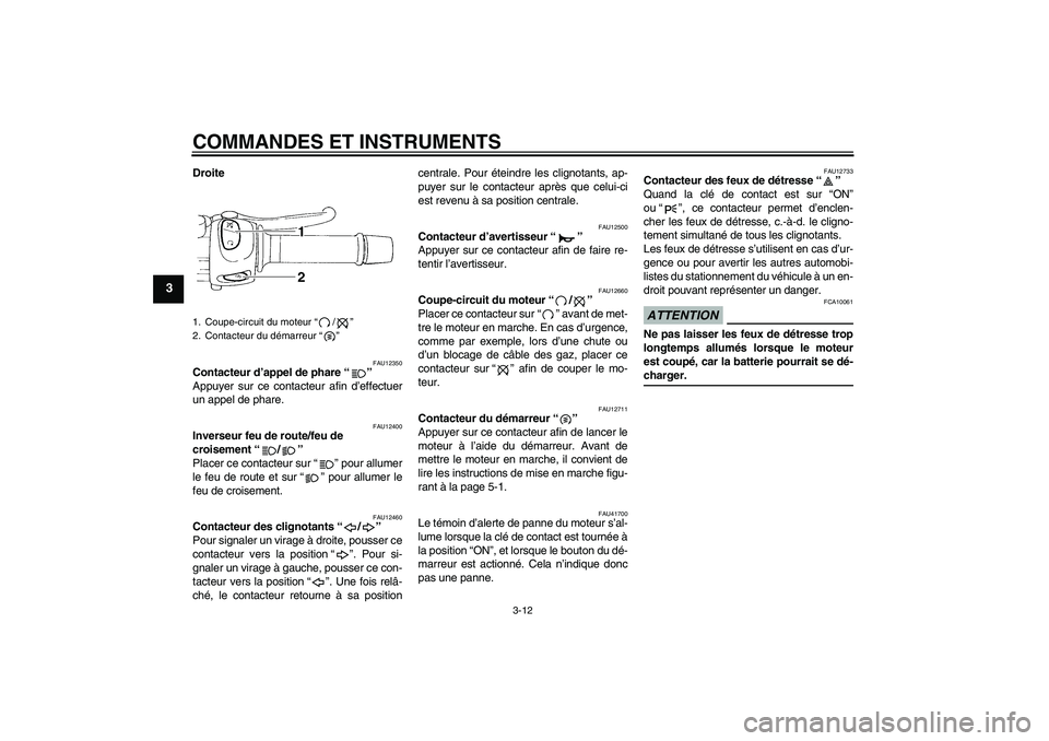 YAMAHA XJ6-N 2009  Notices Demploi (in French) COMMANDES ET INSTRUMENTS
3-12
3
Droite
FAU12350
Contacteur d’appel de phare“” 
Appuyer sur ce contacteur afin d’effectuer
un appel de phare.
FAU12400
Inverseur feu de route/feu de 
croisement