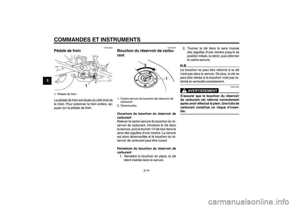 YAMAHA XJ6-N 2009  Notices Demploi (in French) COMMANDES ET INSTRUMENTS
3-14
3
FAU12941
Pédale de frein La pédale de frein est située du côté droit de
la moto. Pour actionner le frein arrière, ap-
puyer sur la pédale de frein.
FAU13074
Bouc