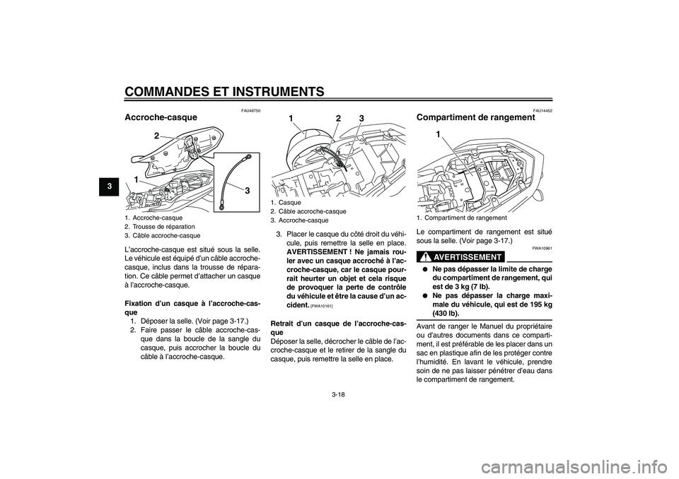YAMAHA XJ6-N 2009  Notices Demploi (in French) COMMANDES ET INSTRUMENTS
3-18
3
FAU46750
Accroche-casque L’accroche-casque est situé sous la selle.
Le véhicule est équipé d’un câble accroche-
casque, inclus dans la trousse de répara-
tion