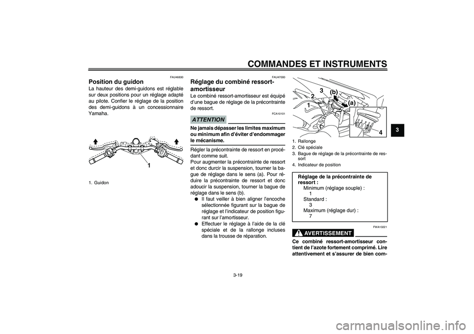 YAMAHA XJ6-N 2009  Notices Demploi (in French) COMMANDES ET INSTRUMENTS
3-19
3
FAU46830
Position du guidon La hauteur des demi-guidons est réglable
sur deux positions pour un réglage adapté
au pilote. Confier le réglage de la position
des demi