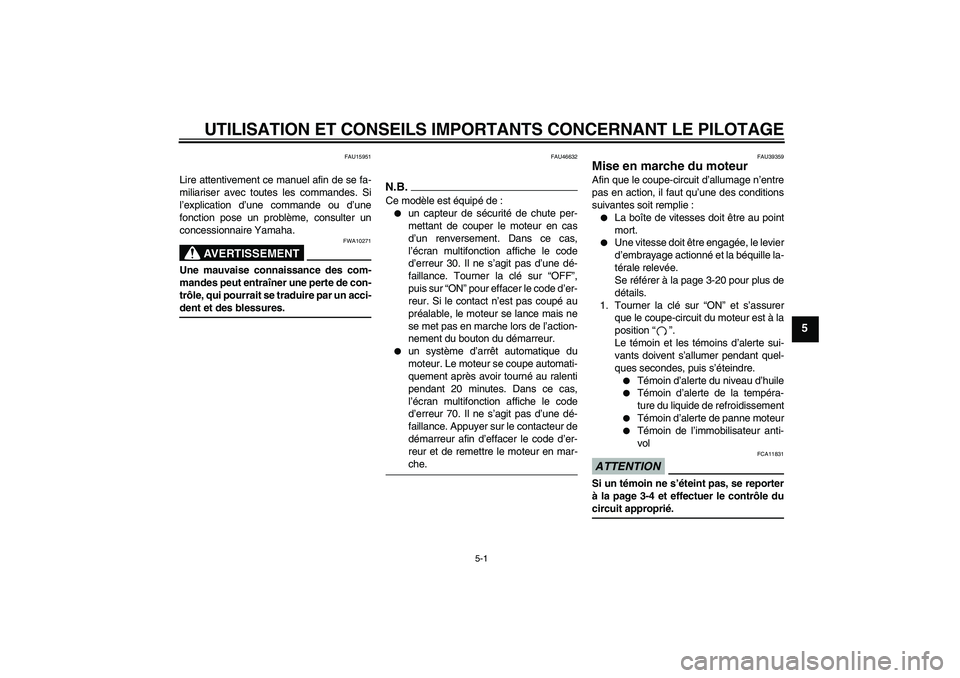 YAMAHA XJ6-N 2009  Notices Demploi (in French) UTILISATION ET CONSEILS IMPORTANTS CONCERNANT LE PILOTAGE
5-1
5
FAU15951
Lire attentivement ce manuel afin de se fa-
miliariser avec toutes les commandes. Si
l’explication d’une commande ou d’un