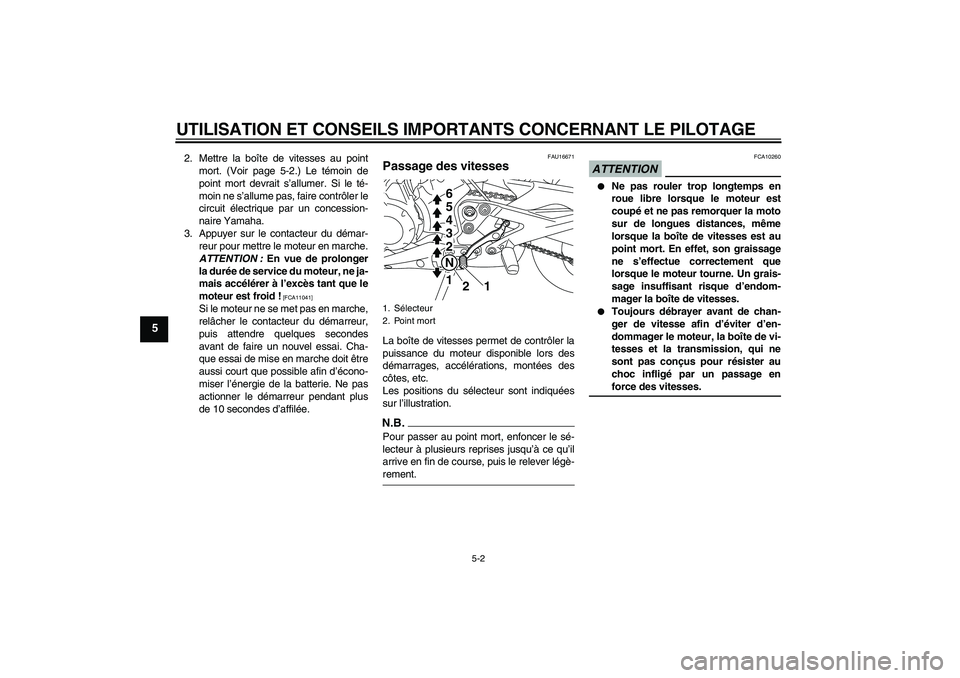 YAMAHA XJ6-N 2009  Notices Demploi (in French) UTILISATION ET CONSEILS IMPORTANTS CONCERNANT LE PILOTAGE
5-2
5
2. Mettre la boîte de vitesses au point
mort. (Voir page 5-2.) Le témoin de
point mort devrait s’allumer. Si le té-
moin ne s’all