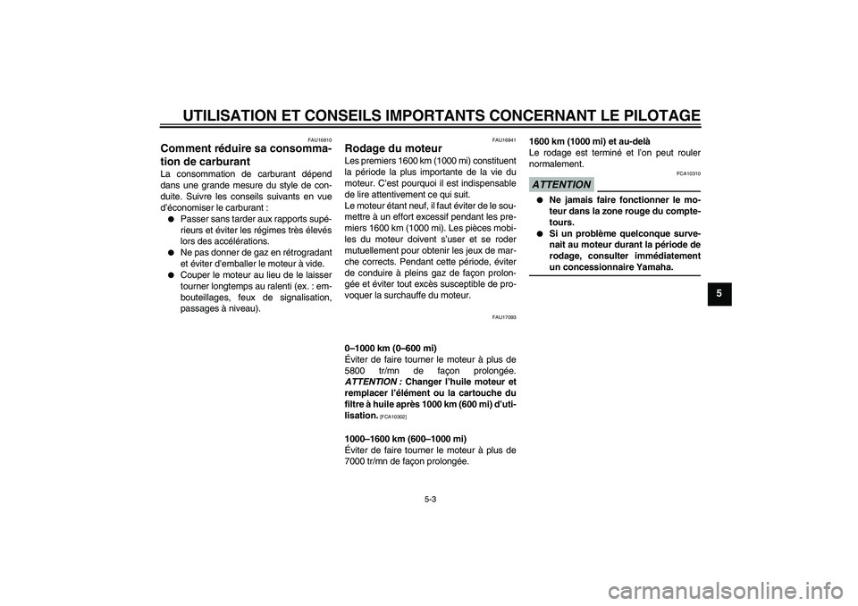 YAMAHA XJ6-N 2009  Notices Demploi (in French) UTILISATION ET CONSEILS IMPORTANTS CONCERNANT LE PILOTAGE
5-3
5
FAU16810
Comment réduire sa consomma-
tion de carburant La consommation de carburant dépend
dans une grande mesure du style de con-
du