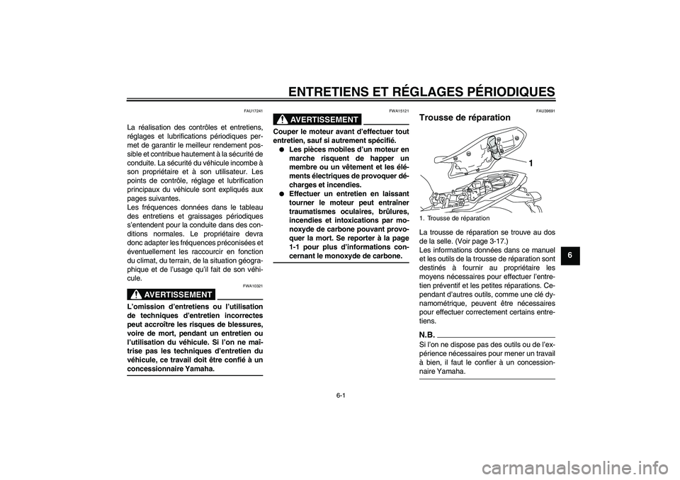 YAMAHA XJ6-N 2009  Notices Demploi (in French) ENTRETIENS ET RÉGLAGES PÉRIODIQUES
6-1
6
FAU17241
La réalisation des contrôles et entretiens,
réglages et lubrifications périodiques per-
met de garantir le meilleur rendement pos-
sible et cont