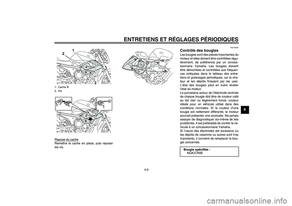 YAMAHA XJ6-N 2009 Notices Demploi (in French) ENTRETIENS ET RÉGLAGES PÉRIODIQUES
6-9
6
Repose du cacheRemettre le cache en place, puis reposer
les vis.
FAU19642
Contrôle des bougies Les bougies sont des pièces importantes du
moteur et elles d YAMAHA XJ6-N 2009 Notices Demploi (in French) ENTRETIENS ET RÉGLAGES PÉRIODIQUES
6-9
6
Repose du cacheRemettre le cache en place, puis reposer
les vis.
FAU19642
Contrôle des bougies Les bougies sont des pièces importantes du
moteur et elles d